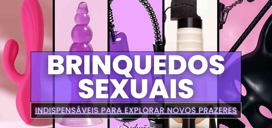Top 5 brinquedos sexuais obrigatórios para explorar novos prazeres